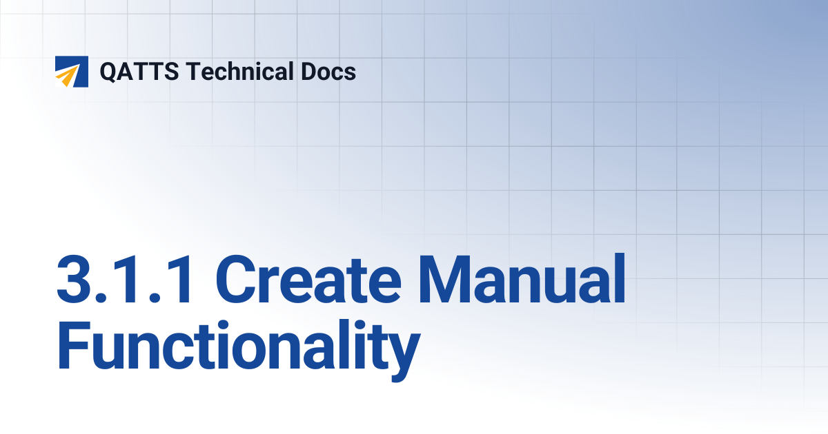 3.1.1 Create Manual Functionality | V 2.0 | QATTS Technical Docs