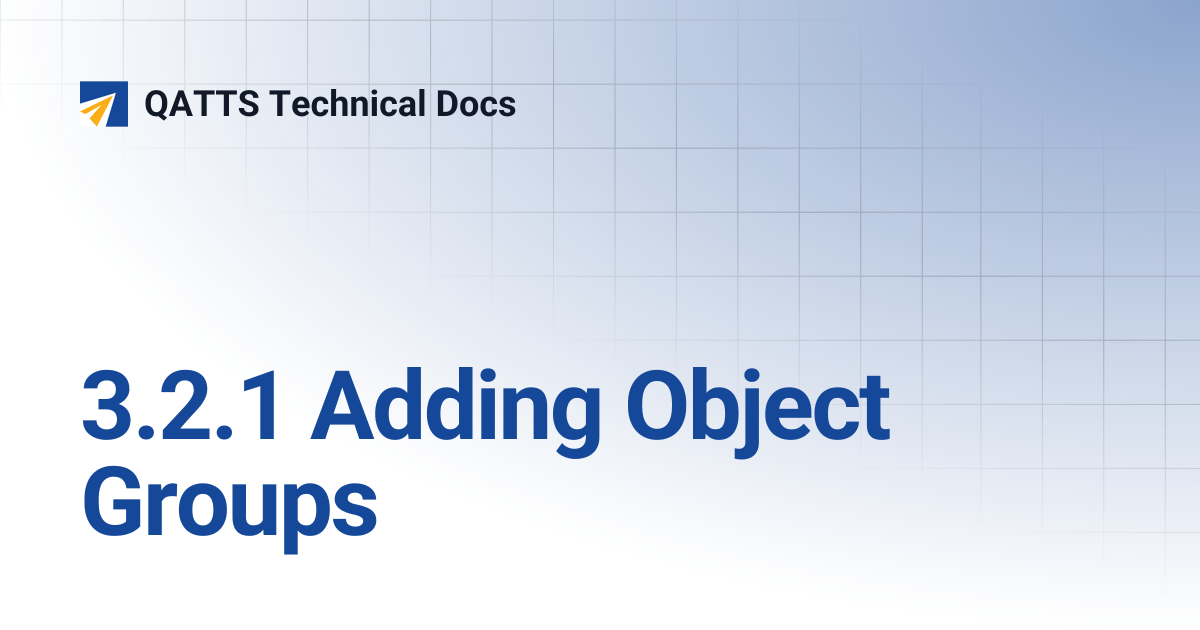 3.2.1 Adding Object Groups | V 3.0 | QATTS Technical Docs