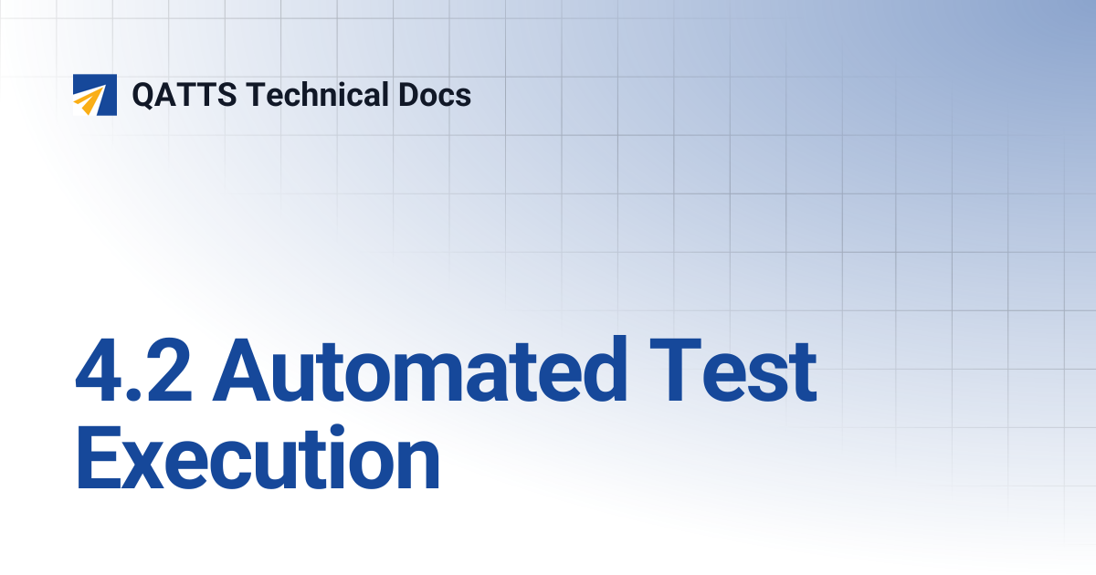 4.2 Automated Test Execution | V 3.0 | QATTS Technical Docs